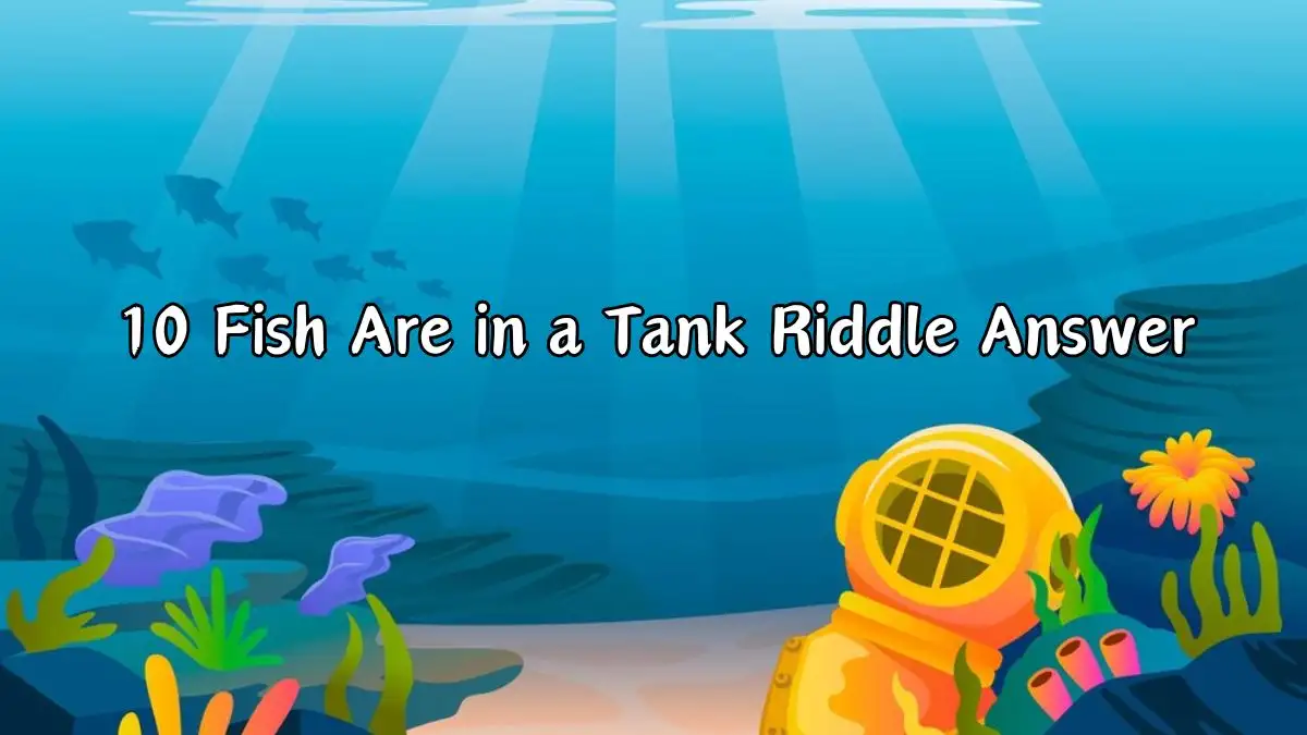 10 Fish Are in a Tank Riddle Answer and Explanation