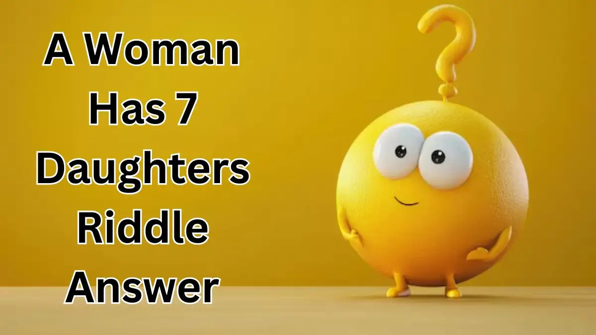 A Woman Has 7 Daughters Riddle Answer and Explanation