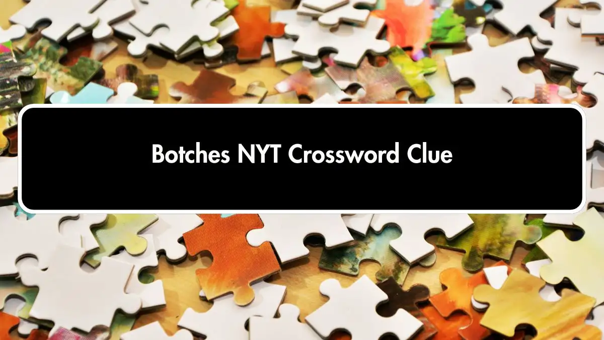 Botches NYT Crossword Clue