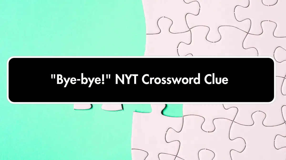 Bye-bye! NYT Crossword Clue