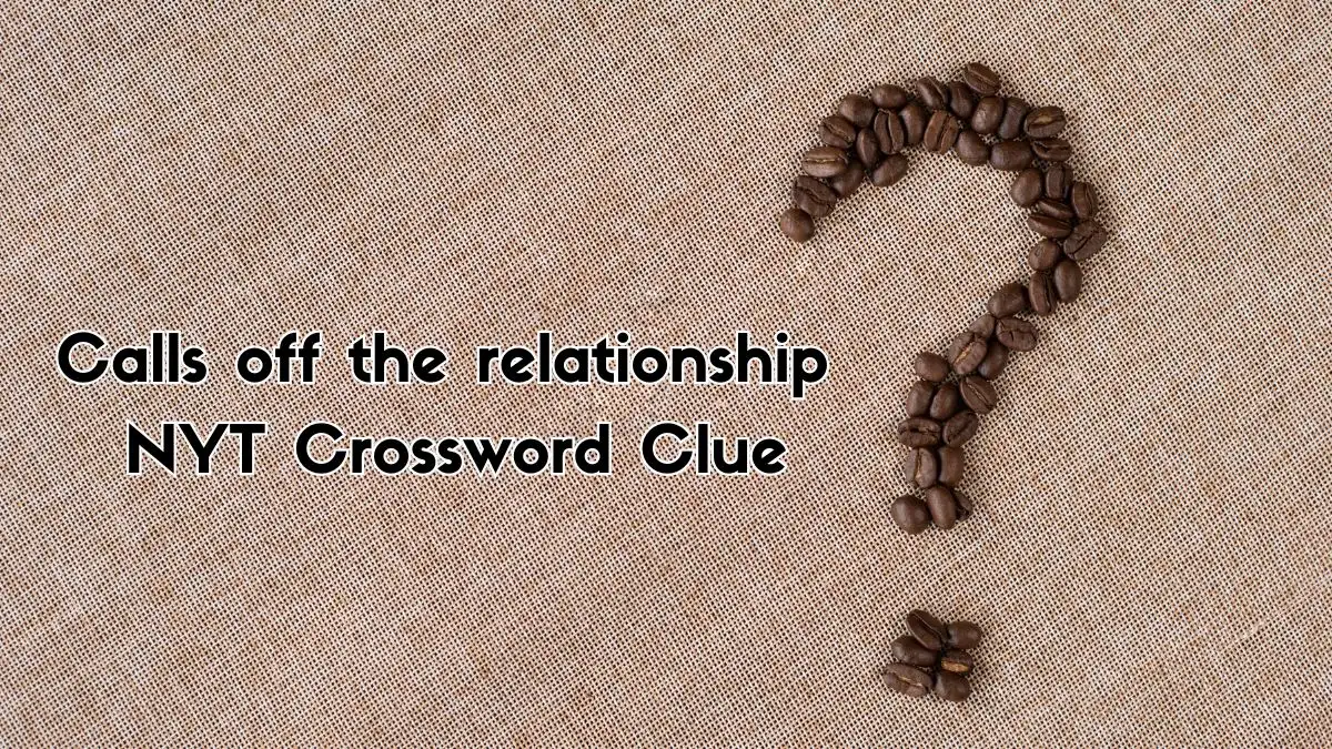 Calls off the relationship NYT Crossword Clue