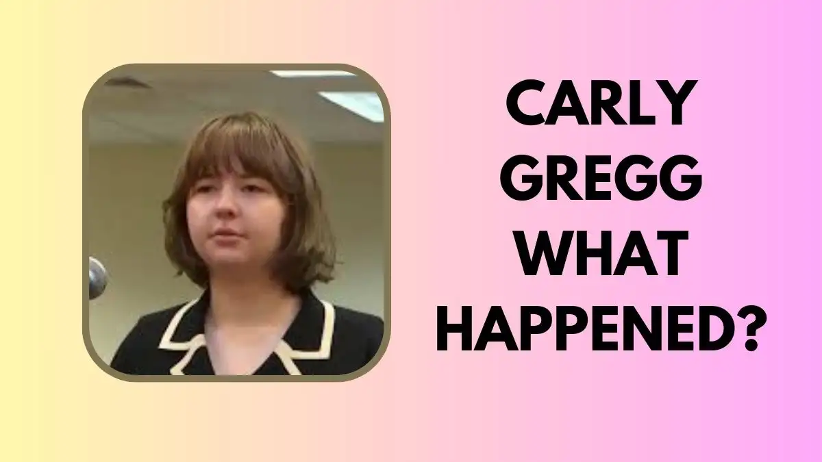 Carly Gregg What Happened? What did Carly Gregg Do?