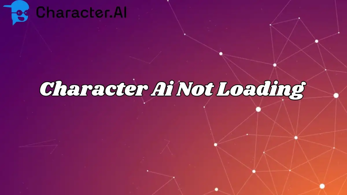 Character ai Not Loading, Why is My C.ai Not Loading? How to Fix Character.ai Cant Login Issue?