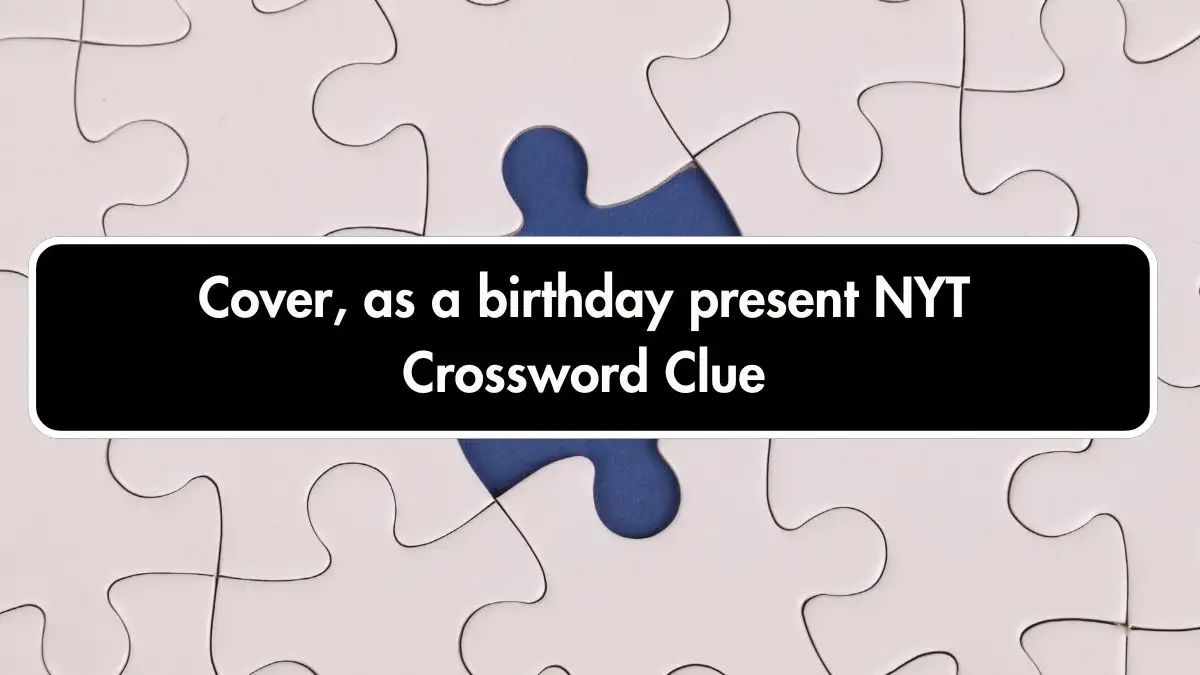 Cover, as a birthday present NYT Crossword Clue