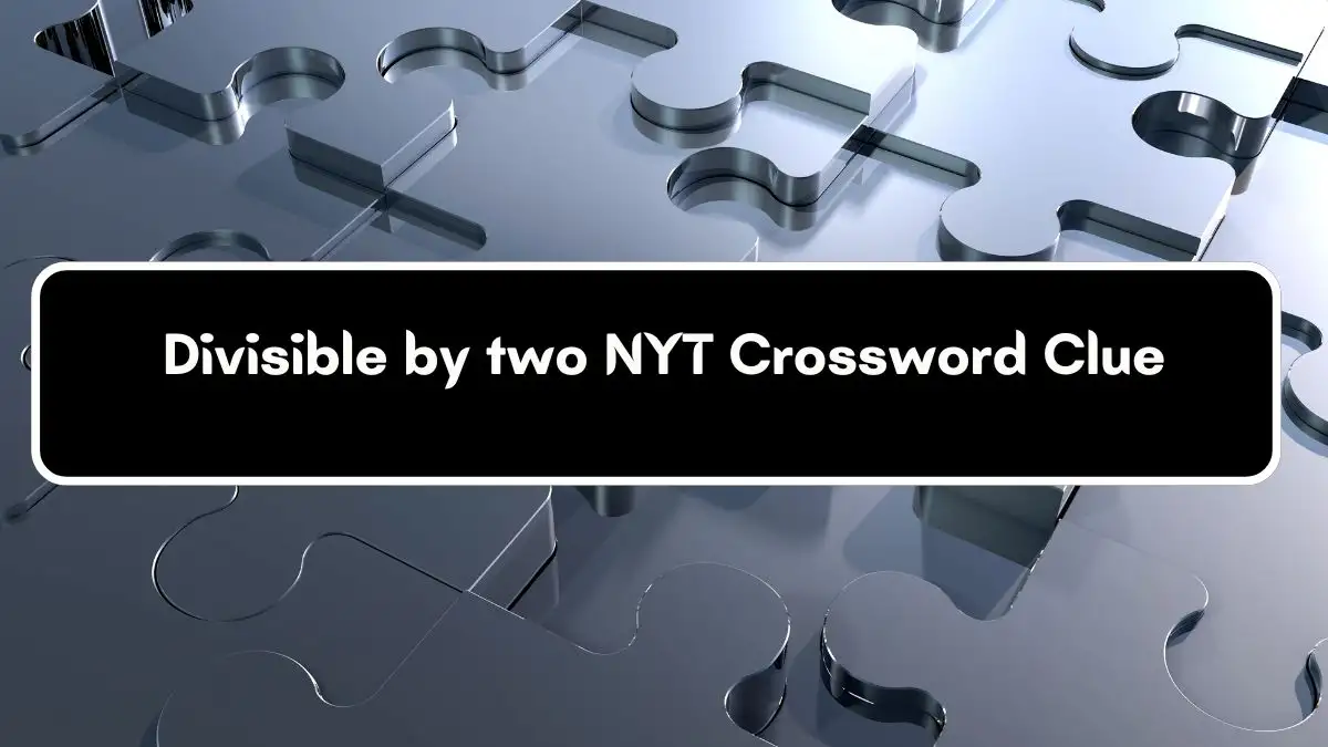 Divisible by two NYT Crossword Clue