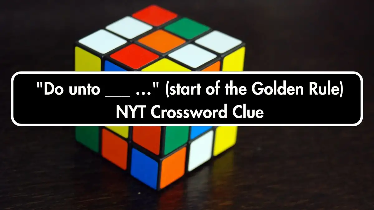 Do unto ___ … (start of the Golden Rule) NYT Crossword Clue