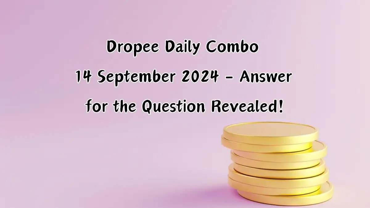 Dropee Daily Combo 14 September 2024 - Answer for the Question Revealed!