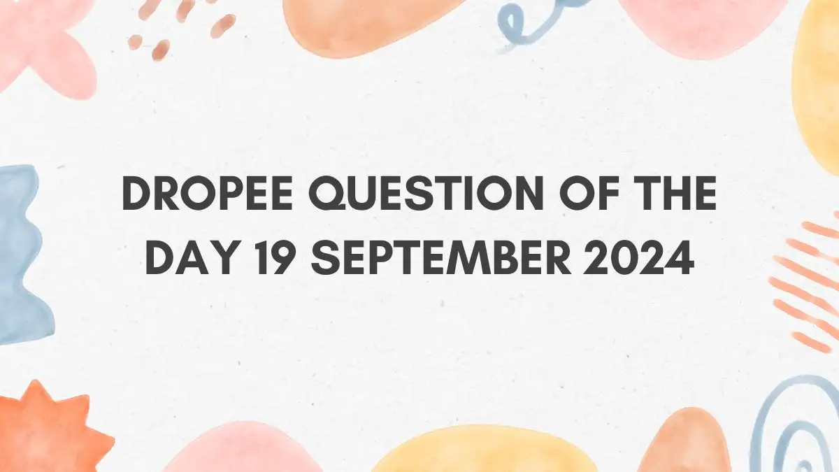 Dropee Question of the Day 19 September 2024 Answer Revealed