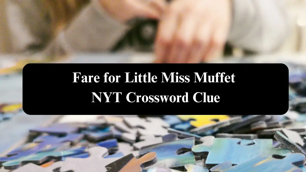 Fare for Little Miss Muffet NYT Crossword Clue