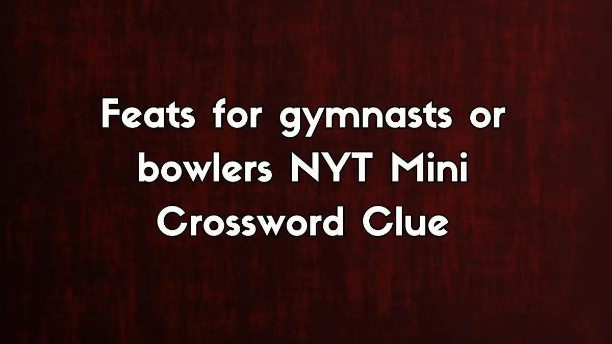 Feats for gymnasts or bowlers NYT Crossword Clue