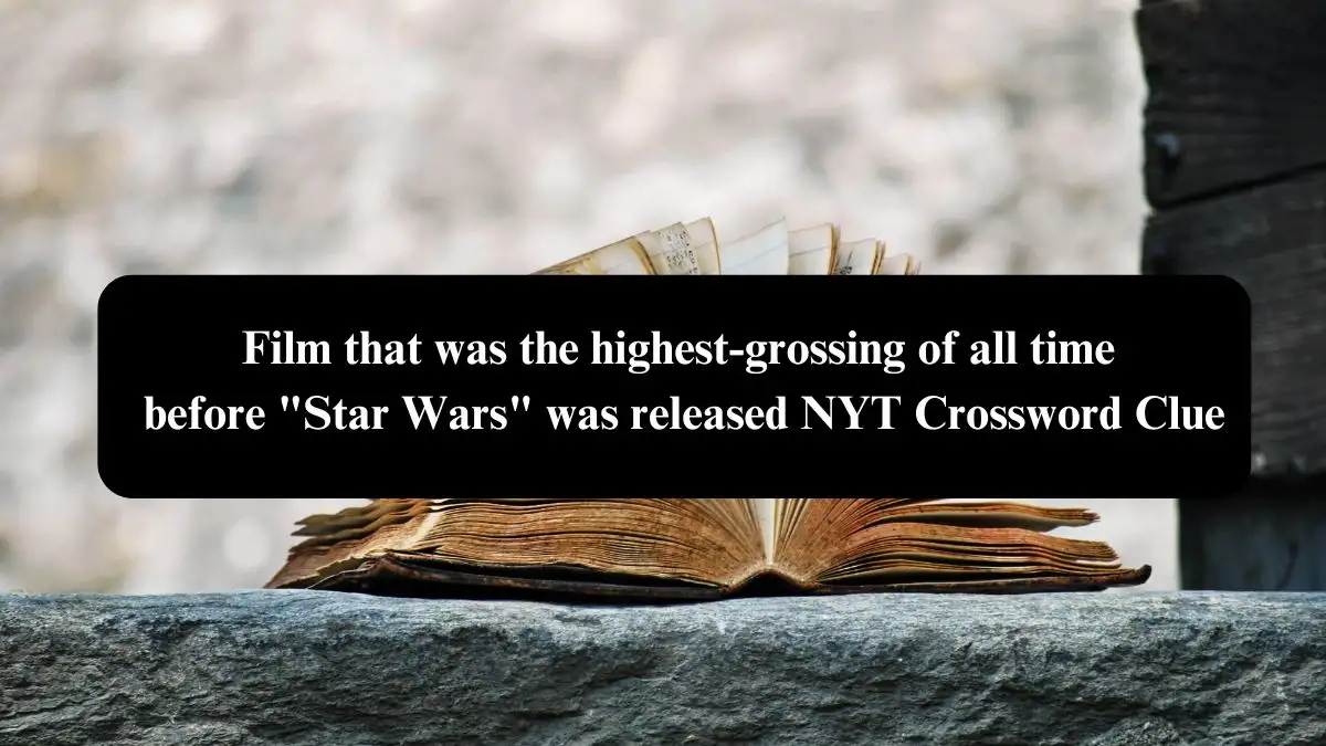 Film that was the highest-grossing of all time before Star Wars was released NYT Crossword Clue