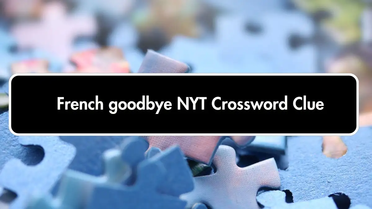 French goodbye NYT Crossword Clue