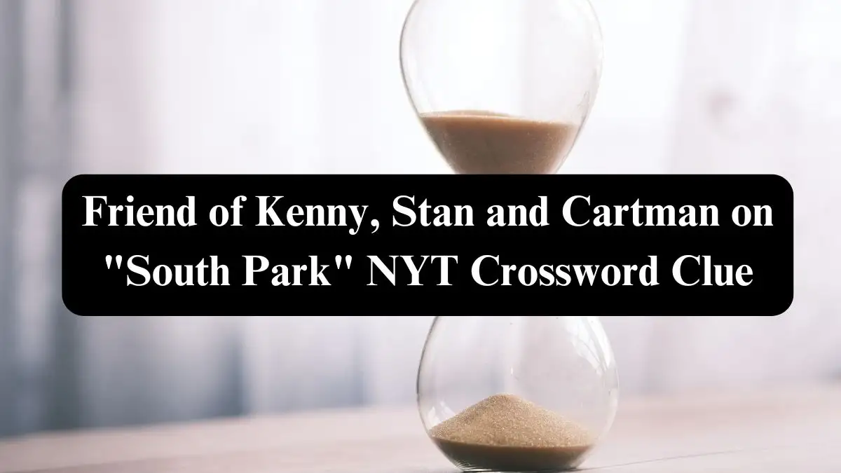 Friend of Kenny, Stan and Cartman on South Park NYT Crossword Clue