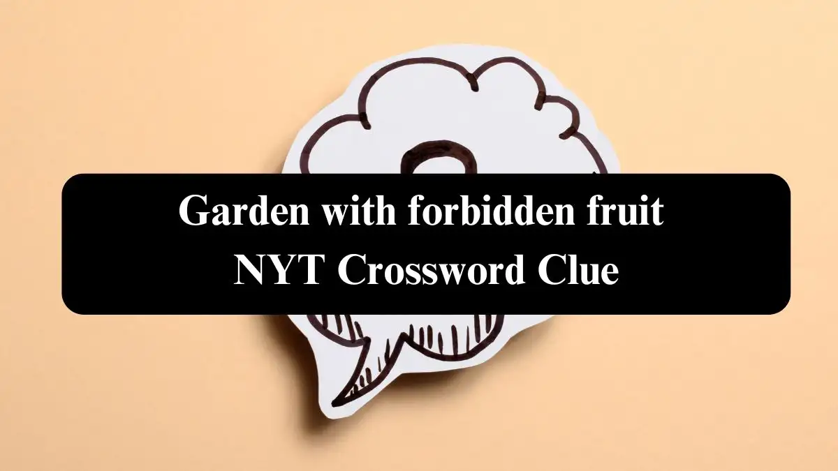 Garden with forbidden fruit NYT Crossword Clue