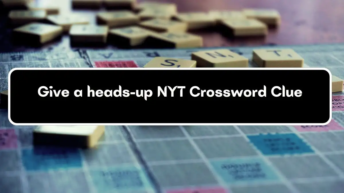 Give a heads-up NYT Crossword Clue