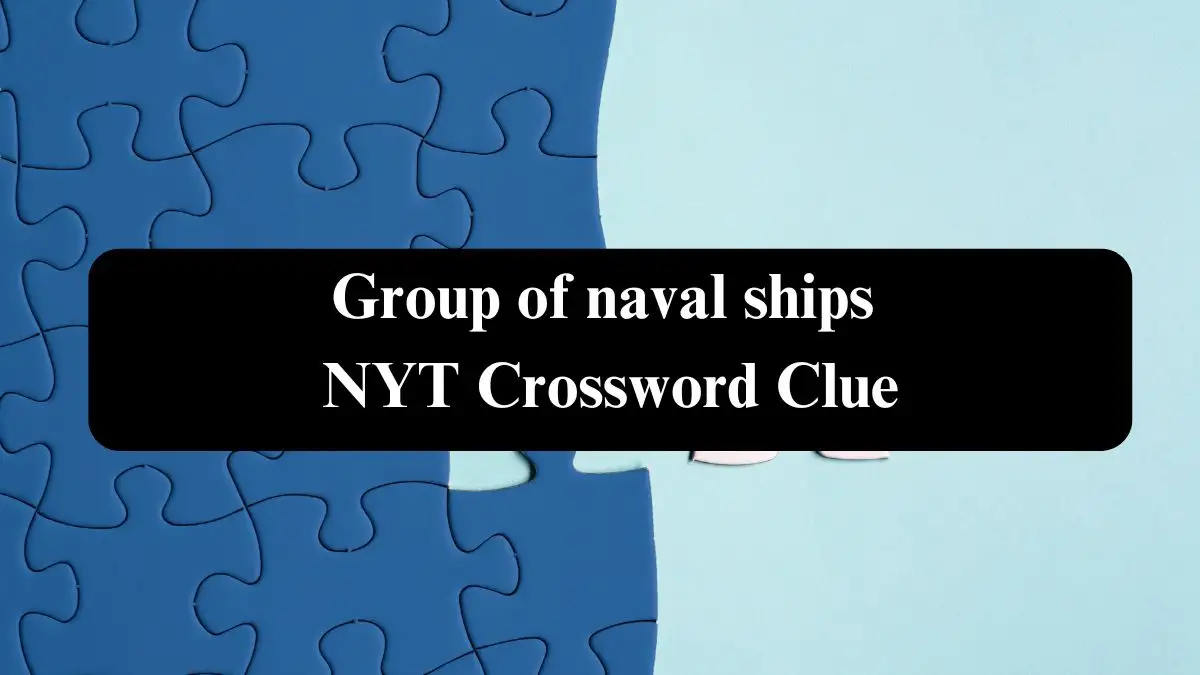 Group of naval ships NYT Crossword Clue