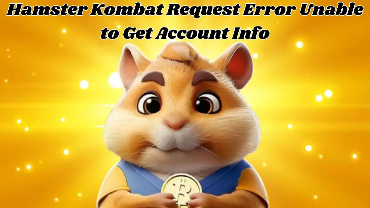 Hamster Kombat Request Error Unable to Get Account Info, How to Fix Hamster Kombat Request Error Unable to Get Account Info?