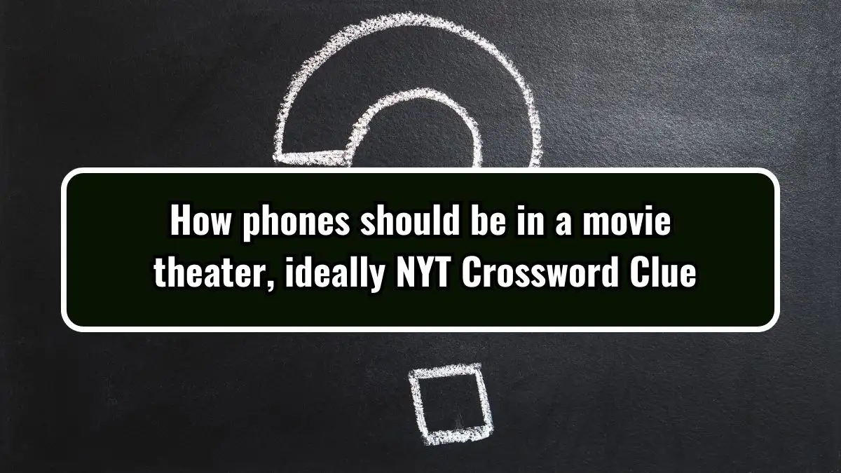 How phones should be in a movie theater, ideally NYT Crossword Clue