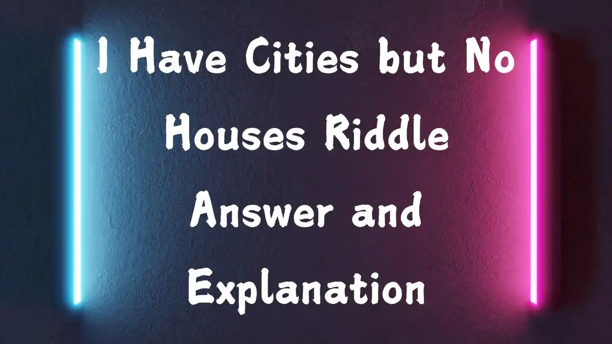 I Have Cities but No Houses Riddle Answer and Explanation