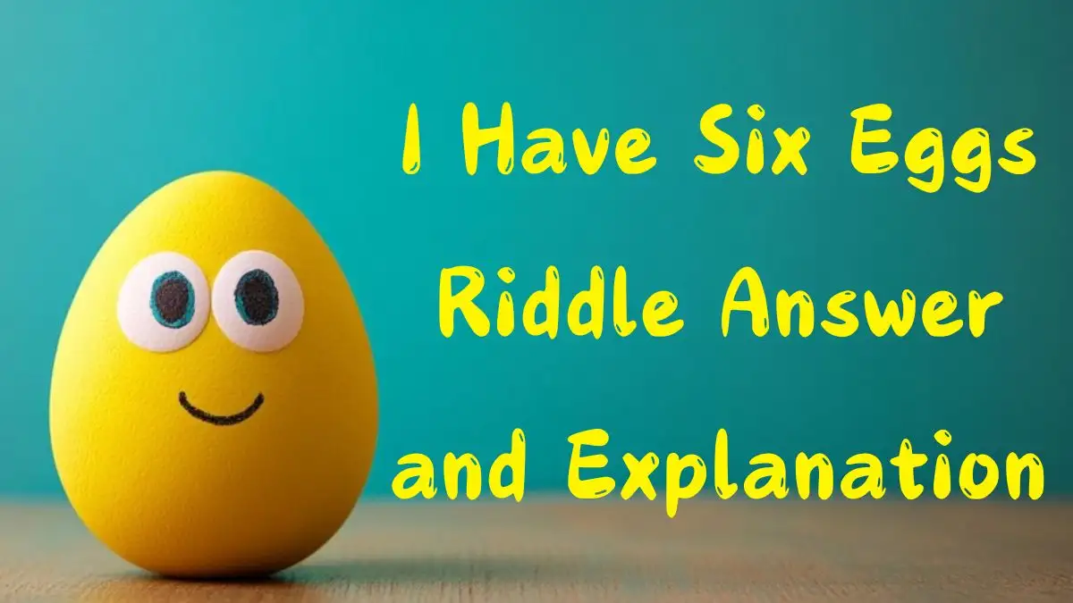 I Have Six Eggs Riddle Answer and Explanation