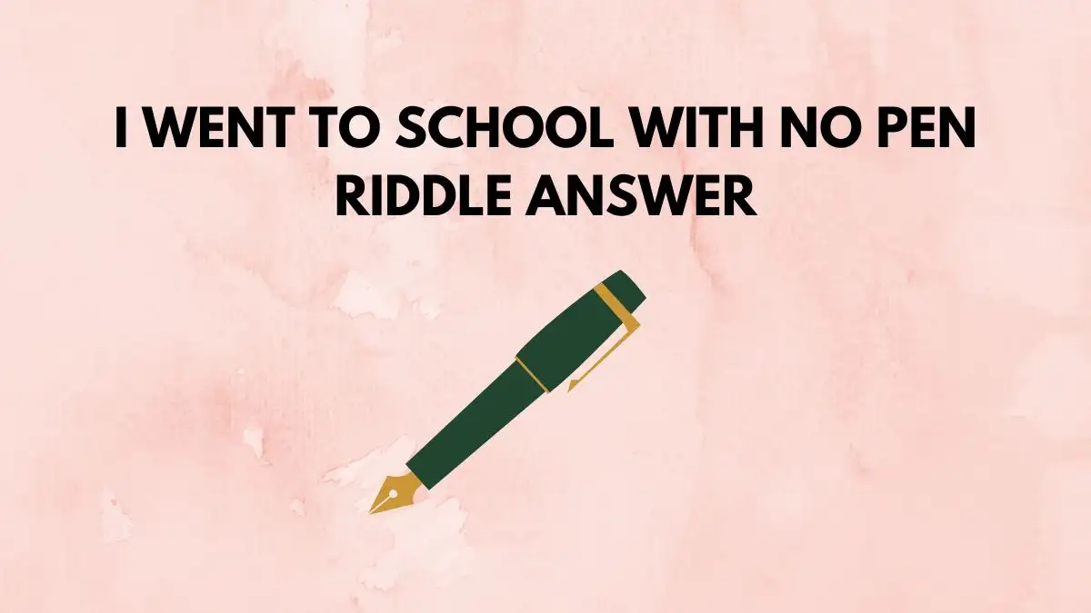 I Went to School with No Pen Riddle Answer Revealed