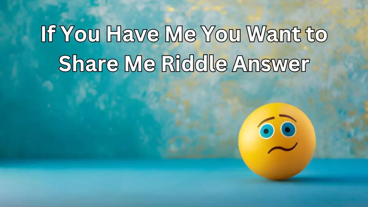 If You Have Me You Want to Share Me Riddle Answer and Explanation