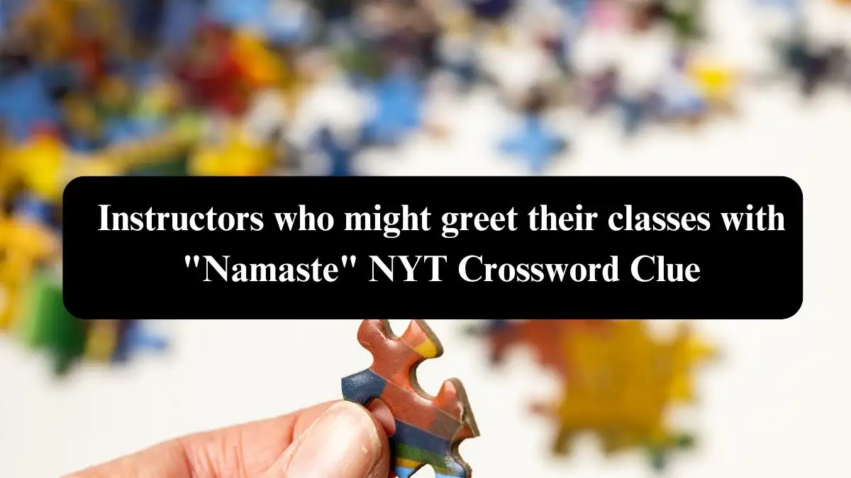 Instructors who might greet their classes with Namaste NYT Crossword Clue