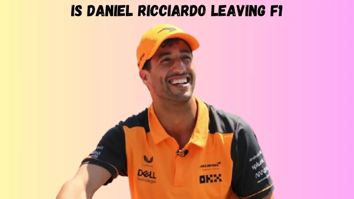 Is Daniel Ricciardo Leaving F1? What Happened to Daniel Ricciardo?