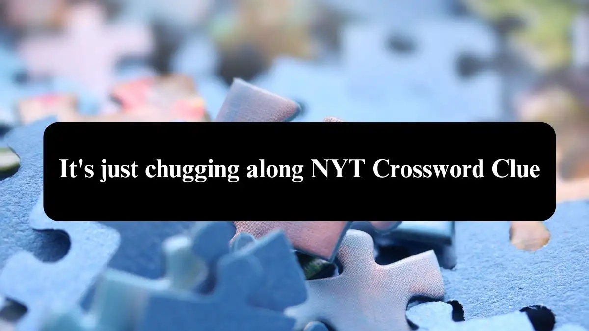 It's just chugging along NYT Crossword Clue