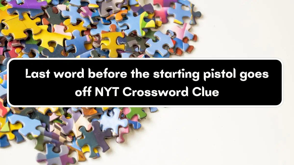 Last word before the starting pistol goes off NYT Crossword Clue