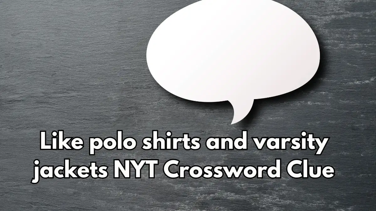 Like polo shirts and varsity jackets NYT Crossword Clue