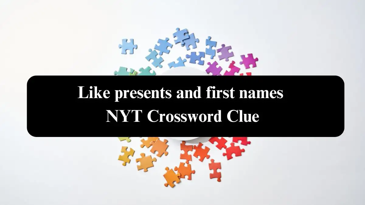 Like presents and first names NYT Crossword Clue