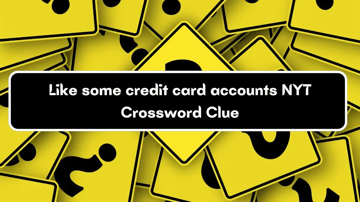 Like some credit card accounts NYT Crossword Clue