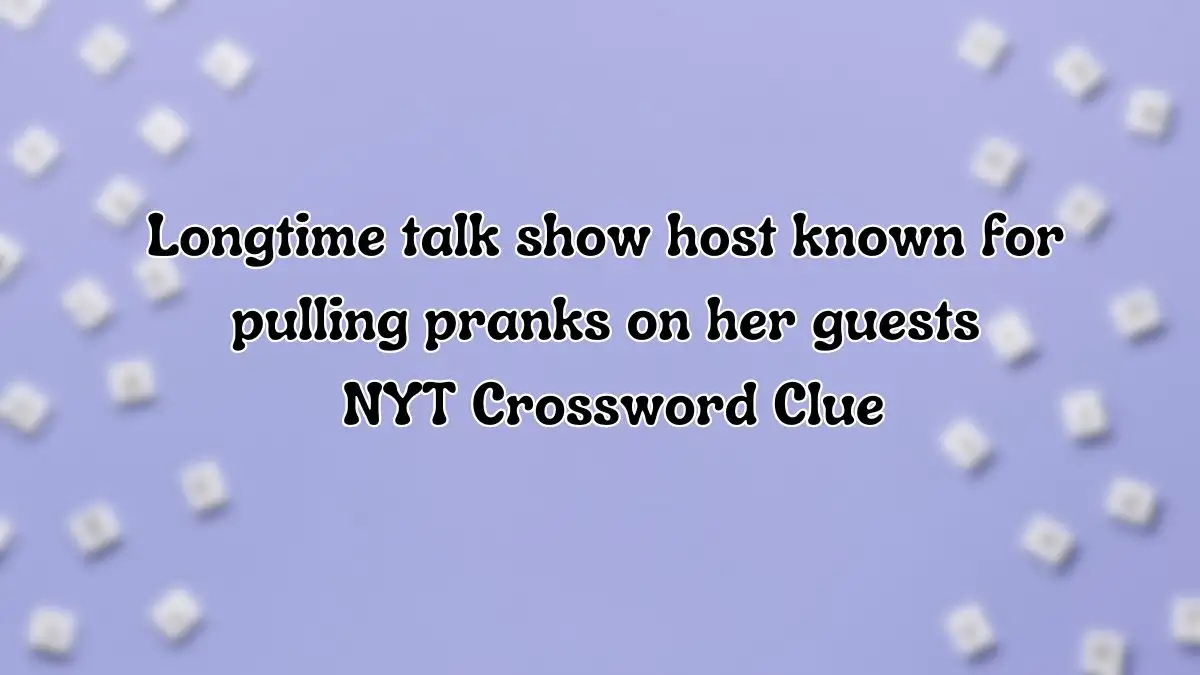 Longtime talk show host known for pulling pranks on her guests NYT Crossword Clue as of September 13