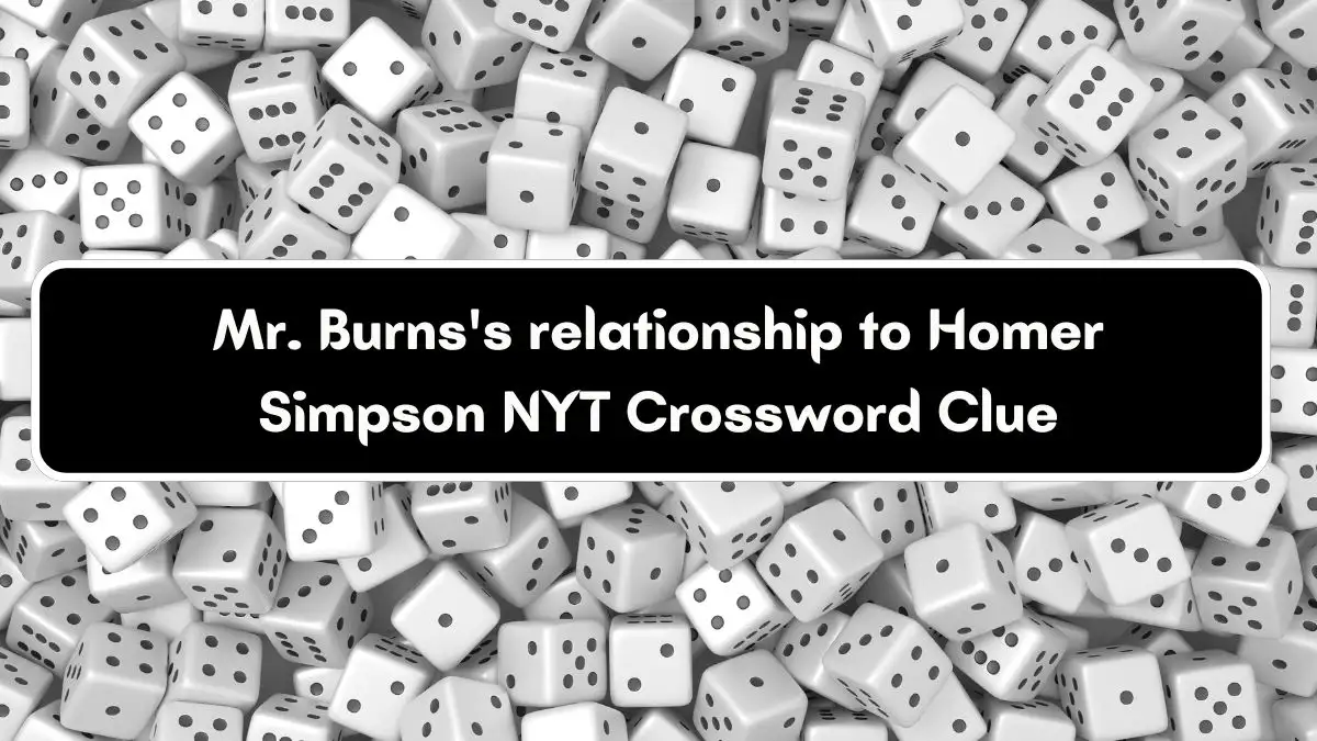 Mr. Burns's relationship to Homer Simpson NYT Crossword Clue