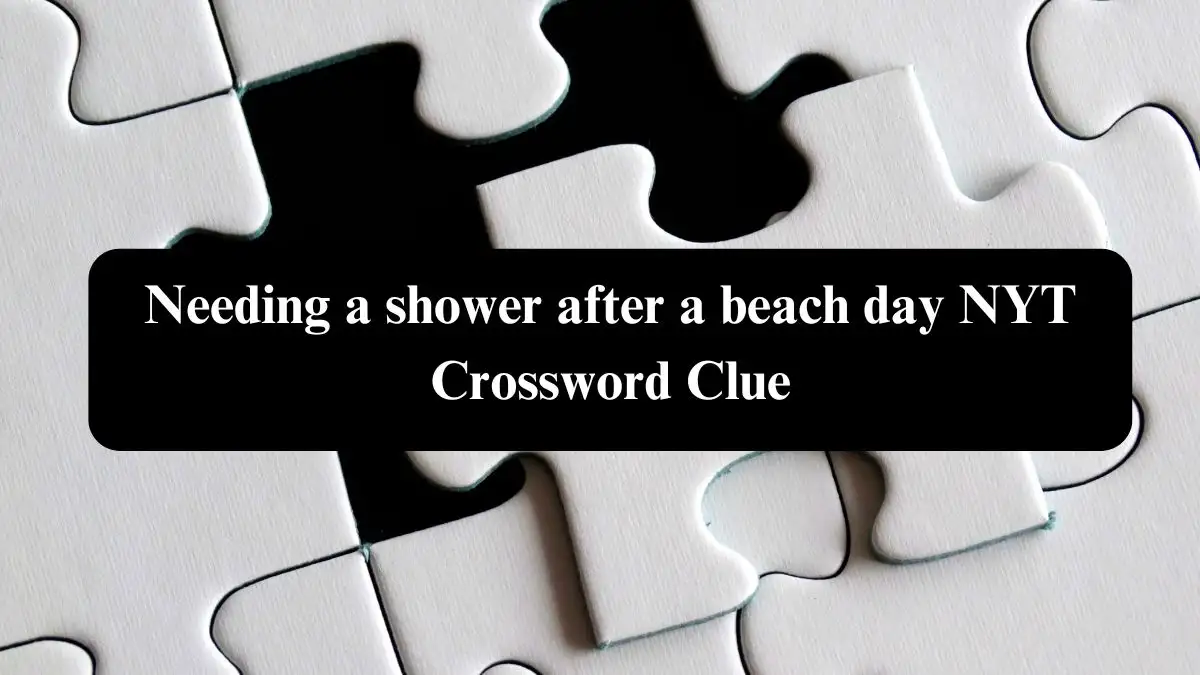 Needing a shower after a beach day NYT Crossword Clue