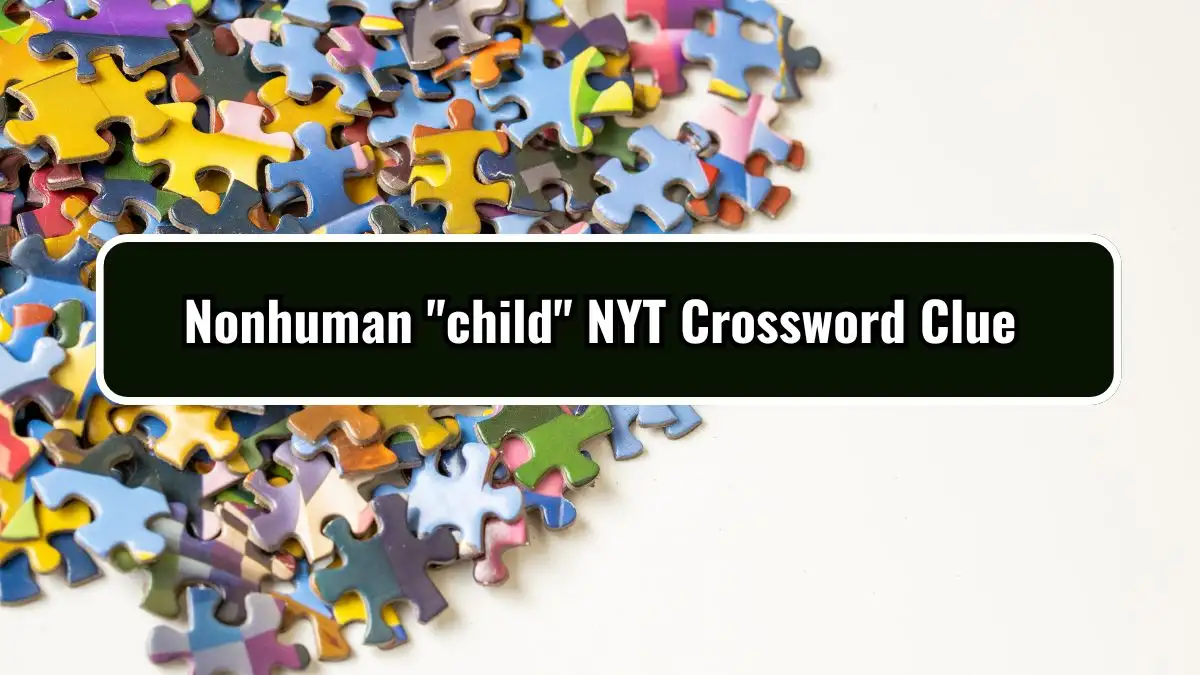 Nonhuman child NYT Crossword Clue