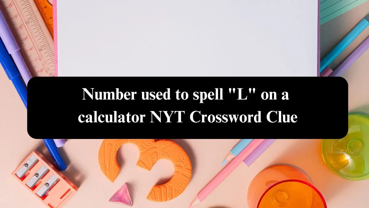 Number used to spell L on a calculator NYT Crossword Clue