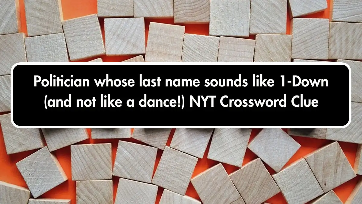 Politician whose last name sounds like 1-Down (and not like a dance!) NYT Crossword Clue