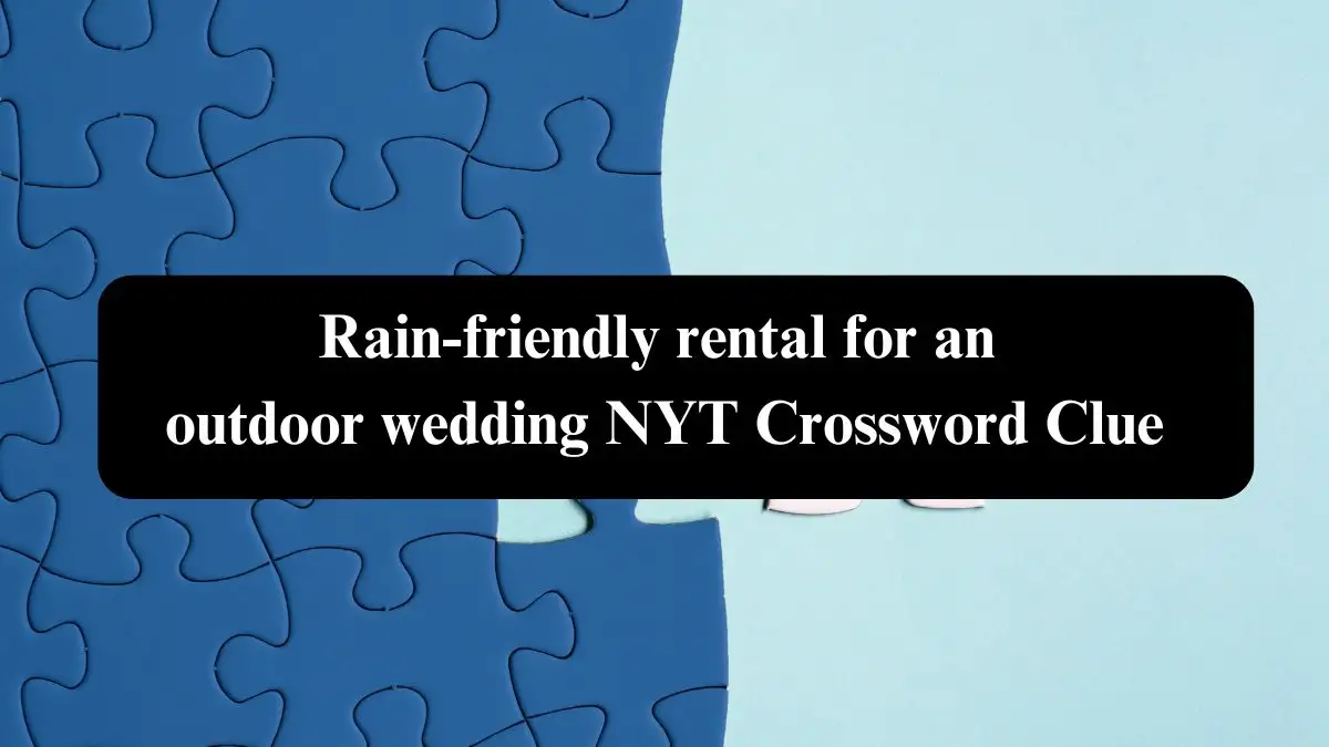 Rain-friendly rental for an outdoor wedding NYT Crossword Clue