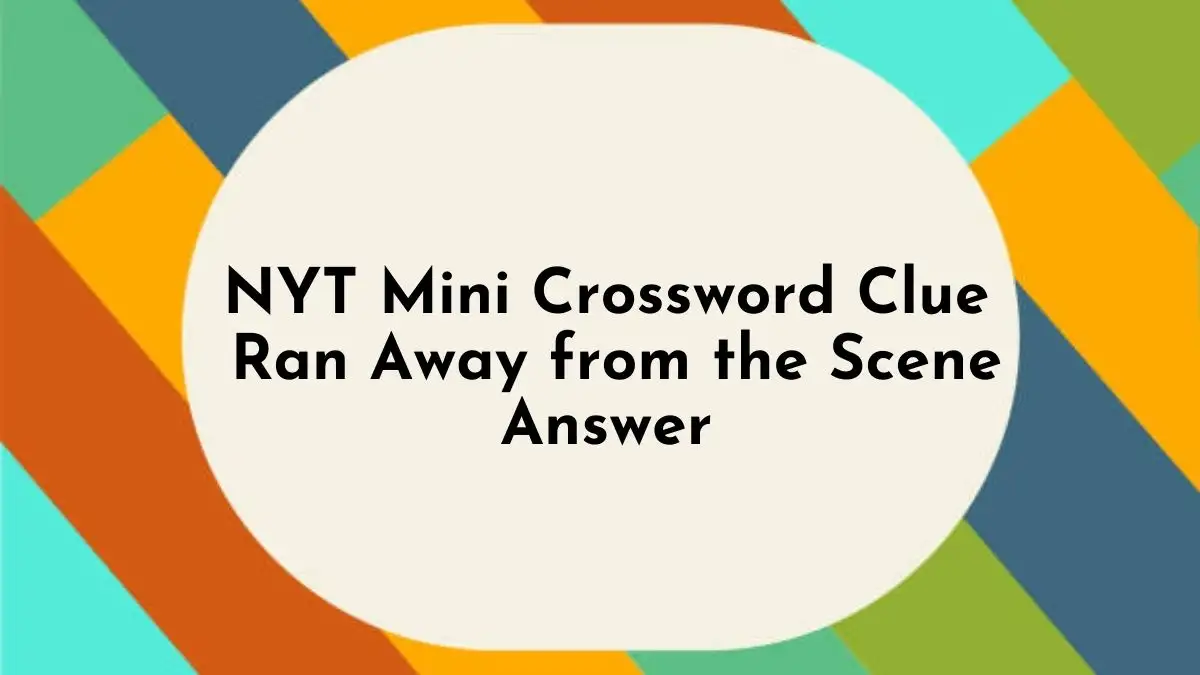 NYT Mini Crossword Clue Ran Away from the Scene Answer Explored Here