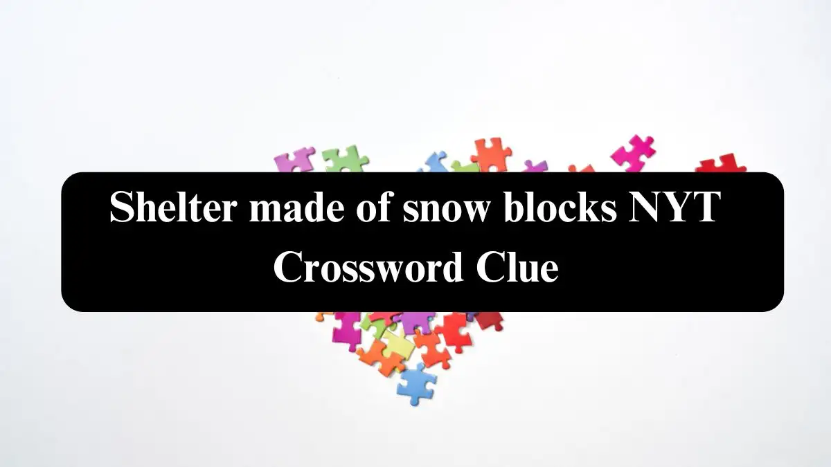 Shelter made of snow blocks NYT Crossword Clue