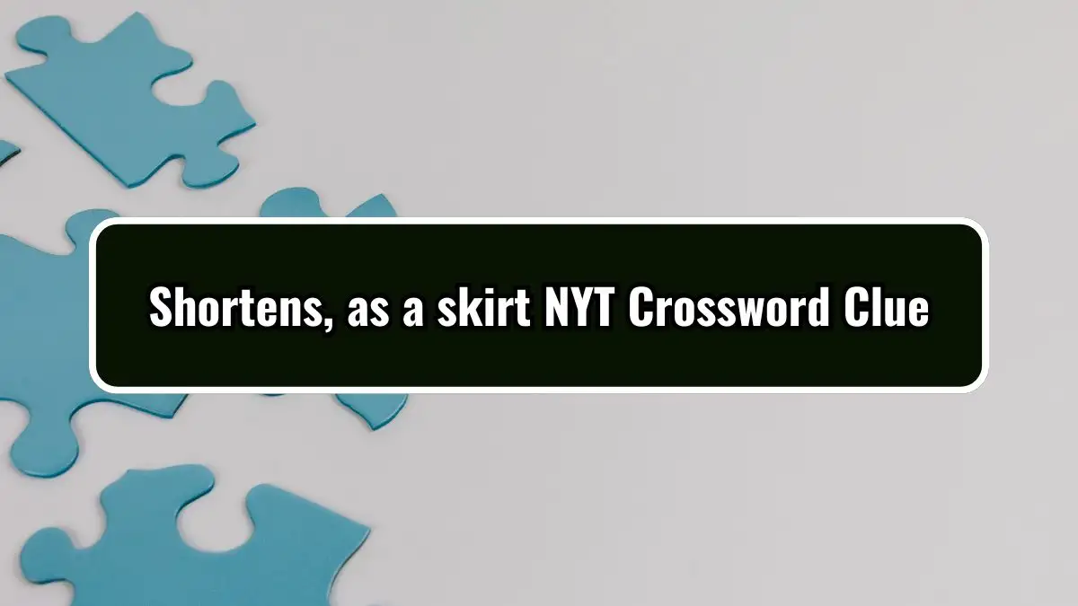 Shortens, as a skirt NYT Crossword Clue