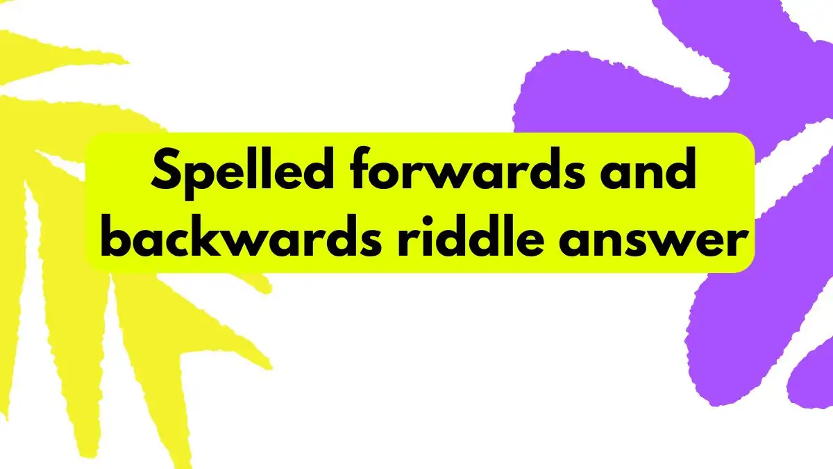 Spelled Forwards and Backwards Riddle Answer