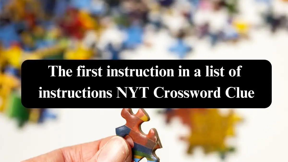 The first instruction in a list of instructions NYT Crossword Clue