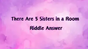 There Are 5 Sisters in a Room Riddle Answer and Explanation