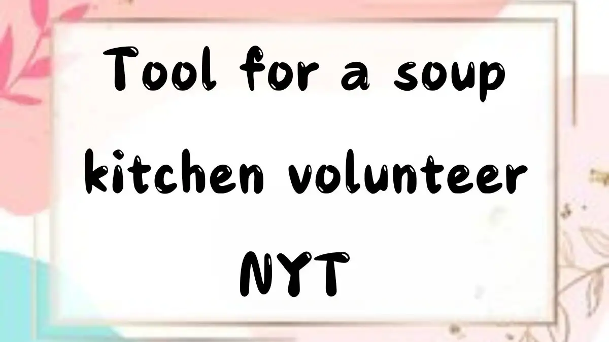 Tool for a Soup Kitchen Volunteer NYT Crossword Clue as of September 13, 2024