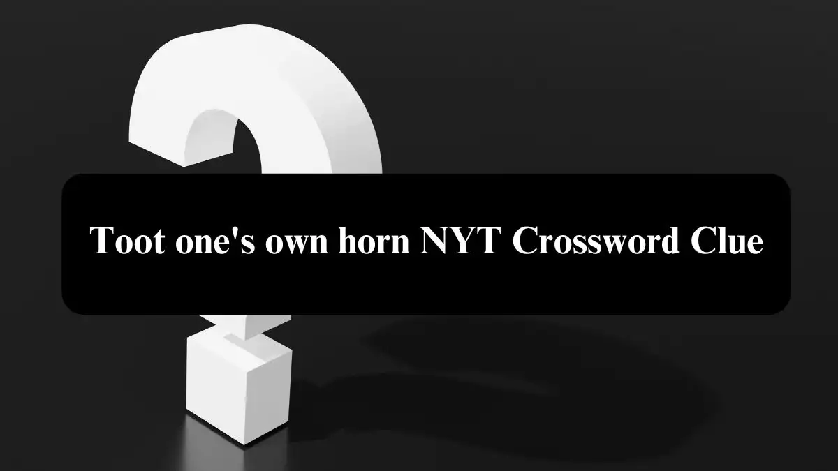 Toot one's own horn NYT Crossword Clue