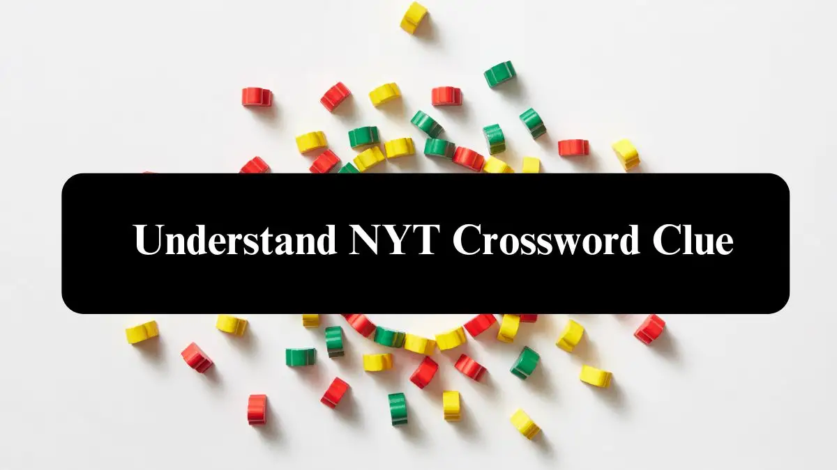 Understand NYT Crossword Clue