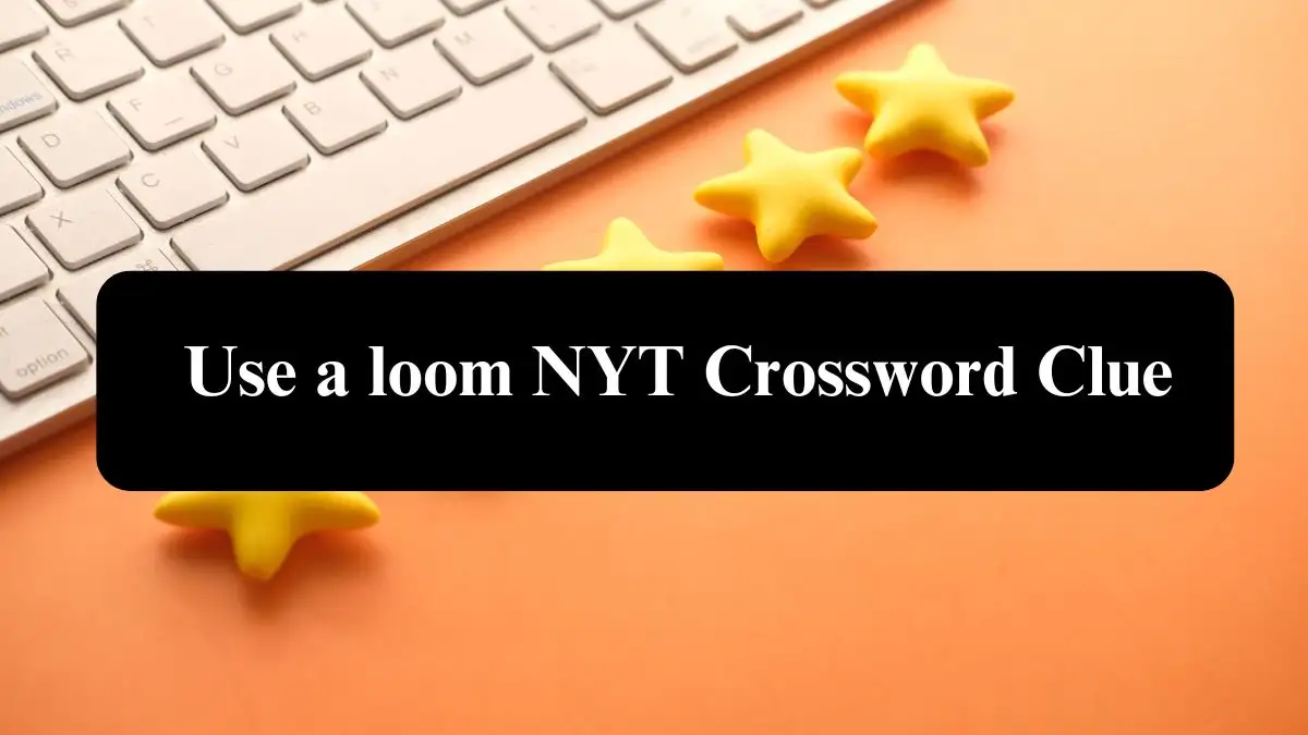 Use a loom NYT Crossword Clue